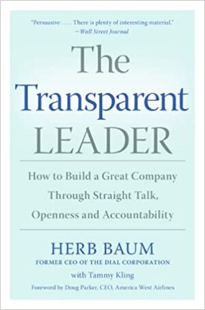 The Transparent Leader: How to Build a Great Company Through Straight Talk, Openness and Accountability by Tammy Kling, Herb Baum