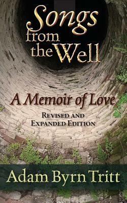 Songs from the Well: A Memoir of Love by Adam Byrn Tritt