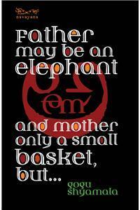 Father May Be an Elephant and Mother Only a Small Basket, But... by Gogu Shyamala