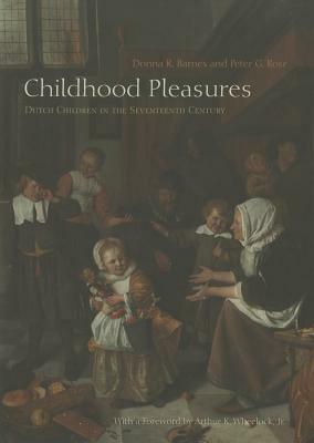 Childhood Pleasures: Dutch Children in the Seventeenth Century by Peter G. Rose, Donna R. Barnes