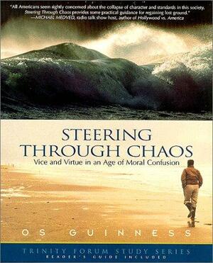 Steering Through Chaos: Vice & Virtue in an Age of Moral Confusion by Os Guinness