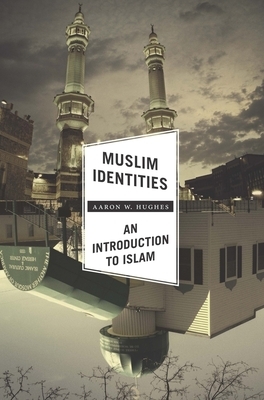 Muslim Identities: An Introduction to Islam by Aaron Hughes