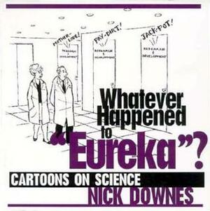 Whatever Happened to 'Eureka'?: Whatever Happened to 'Eureka'? Cartoons on Science by Nick Downes