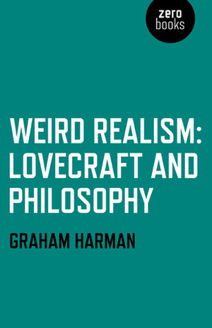 Weird Realism: Lovecraft and Philosophy by Graham Harman