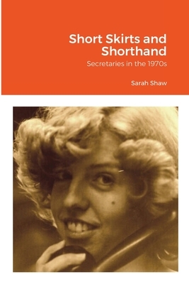 Short Skirts and Shorthand by Sarah Shaw