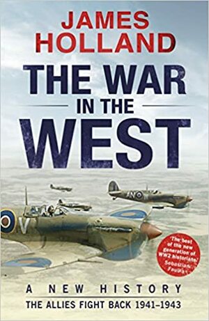 The War in the West: A New History: Volume 2: The Allies Fight Back 1941-43 by James Holland