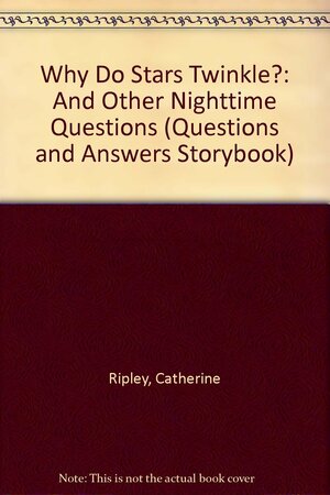 Why Do Stars Twinkle?: And Other Nighttime Questions by Scot Ritchie, Catherine Ripley