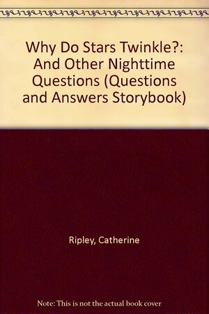 Why Do Stars Twinkle?: And Other Nighttime Questions by Scot Ritchie, Catherine Ripley