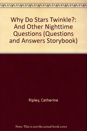 Why Do Stars Twinkle?: And Other Nighttime Questions by Catherine Ripley, Scot Ritchie