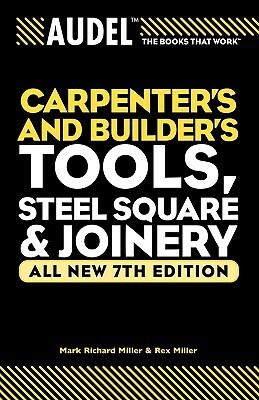 Audel Carpenters and Builders Tools, Steel Square, and Joinery by Rex Miller, Mark Richard Miller