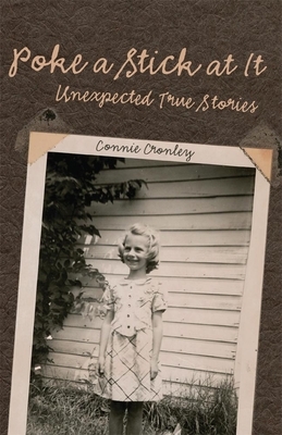 Poke a Stick at It: Unexpected True Stories by Connie Cronley