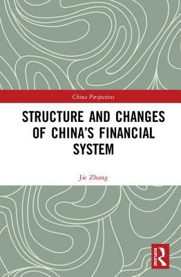 Structure and Changes of China's Financial System by Jie Zhang
