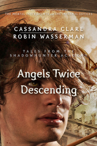 Angels Twice Descending by Cassandra Clare, Robin Wasserman