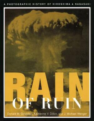 Rain of Ruin: A Photographic History of Hiroshima and Nagasaki by Donald M. Goldstein, J. Michael Wenger, Katherine V. Dillon