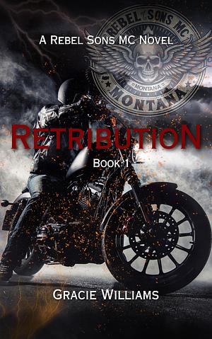 Retribution: Rebel Sons MC Book 1 by Gracie Williams, Gracie Williams