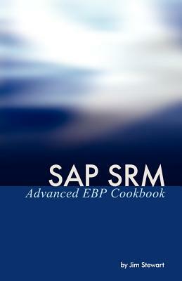 SAP Srm Advanced Ebp Cookbook by Jim Stewart