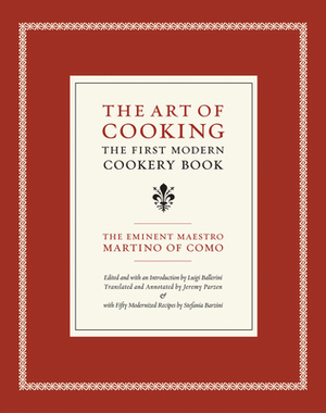 The Art of Cooking, Volume 14: The First Modern Cookery Book by Maestro Martino of Como