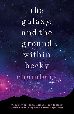 The Galaxy, and the Ground Within by Becky Chambers