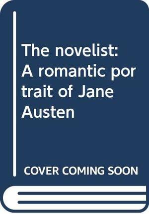 The Novelist: A Romantic Portrait of Jane Austen by Howard Fast