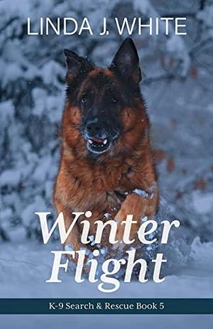 Winter Flight: K-9 Search and Rescue Book 5 by Linda J. White, Linda J. White