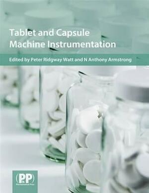 Tablet and Capsule Machine Instrumentation by Michael Armstrong, Peter Ridgway Watt