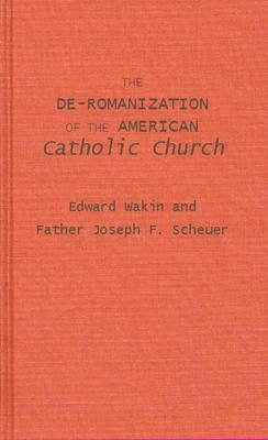 The De-Romanization of the American Catholic Church. by Edward Wakin, Joseph F. Scheuer, Unknown