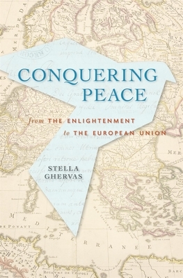 Conquering Peace: From the Enlightenment to the European Union by Stella Ghervas