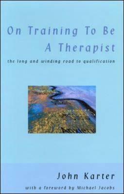 On Training to Be a Therapist: The Long and Winding Road to Qualification by John Karter, Karter John