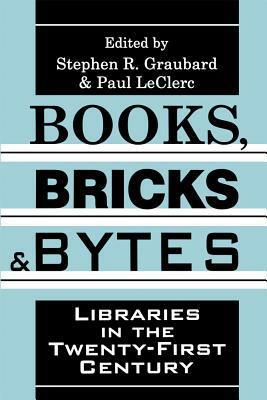 Books, Bricks & Bytes: Libraries In The Twenty First Century by Stephen R. Graubard