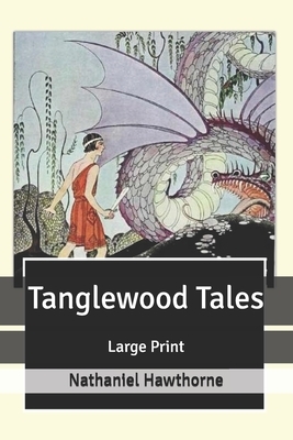 Tanglewood Tales: Large Print by Nathaniel Hawthorne