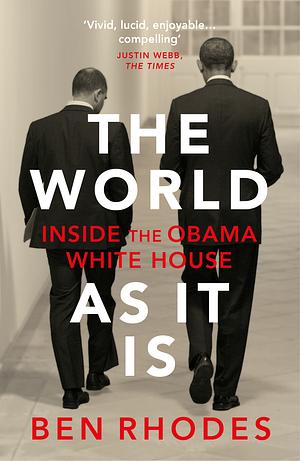 The World As It Is: A Memoir of the Obama White House by Ben Rhodes