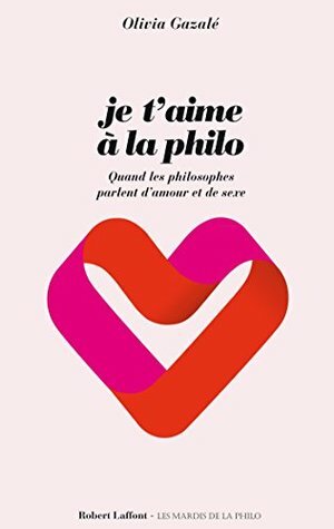 Je t'aime à la philo by Olivia Gazalé