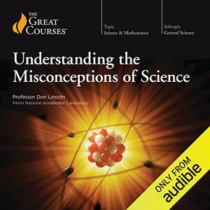 Understanding the Misconceptions of Science by Don Lincoln