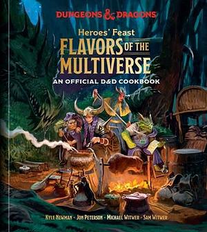 Heroes' Feast Flavors of the Multiverse: An Official D&amp;D Cookbook by Kyle Newman