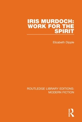 Iris Murdoch: Work for the Spirit by Elizabeth Dipple