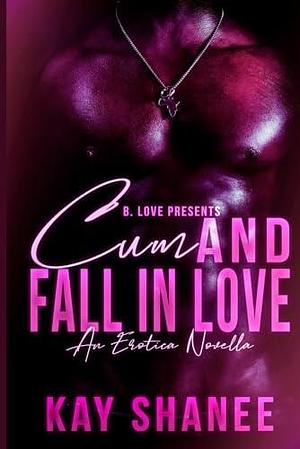 Cum and Fall in Love by Kay Shanee, Kay Shanee