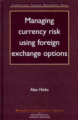Managing Currency Risk Using Foreign Exchange Options by Alan Hicks