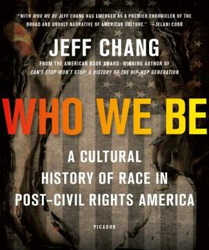Who We Be: A Cultural History of Race in Post-Civil Rights America by Jeff Chang