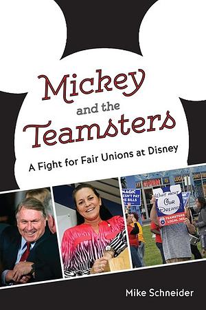 Mickey and the Teamsters: A Fight for Fair Unions at Disney by Mike Schneider