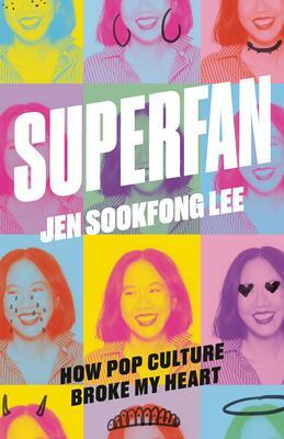 Superfan: How Pop Culture Broke My Heart: A Memoir by Jen Sookfong Lee
