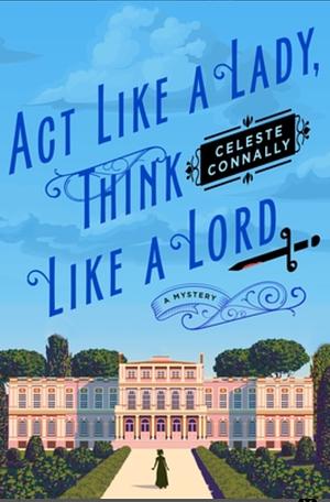 Act Like a Lady, Think Like a Lord: A Novel by Celeste Connally