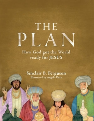 The Plan: How God Got the World Ready for Jesus by Sinclair B. Ferguson