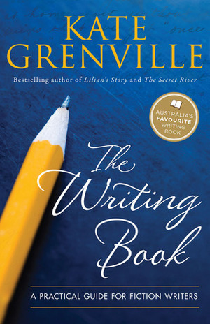 The Writing Book: A Practical Guide for Fiction Writers by Kate Grenville