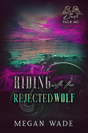 Riding with the Rejected Wolf by Megan Wade, Megan Wade