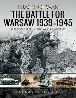 The Battle for Warsaw, 1939-1945 by Anthony Tucker-Jones