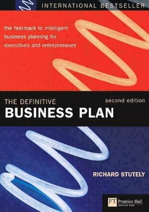 The Definitive Business Plan: The Fast-Track to Intelligent Business Planning for Executives and Entrepreneurs by Richard Stutely