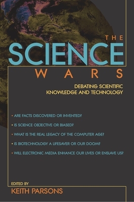 The Science Wars: Debating Scientific Knowledge and Technology by 