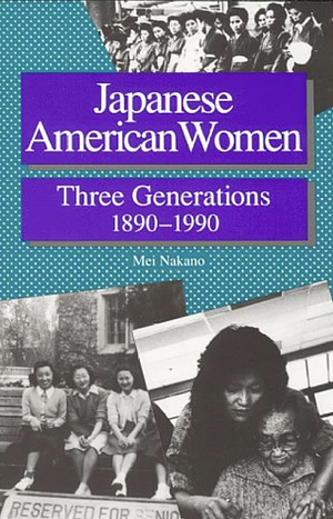 Japanese American Women: Three Generations, 1890-1990 by Mei T. Nakano