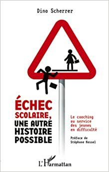 Echec scolaire, une autre histoire possible: Le coaching au service des jeunes en difficulté by Stéphane Hessel, Dina Scherrer