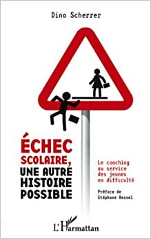 Echec scolaire, une autre histoire possible: Le coaching au service des jeunes en difficulté by Dina Scherrer, Stéphane Hessel